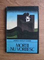 James Hadley Chase - Mortii nu vorbesc