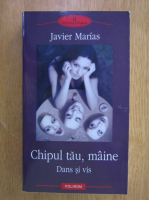 Javier Marias - Chipul tau, maine. Dans si vis