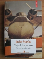 Javier Marias - Chipul tau, maine. Venin si umbra si adio