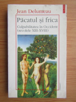 Jean Delumeau - Pacatul si frica. Culpabilitatea in Occident, secolele XIII-XVIII (volumul 1)