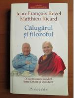 Jean Francois Revel, Matthieu Ricard - Calugarul si filozoful. O confruntare inedita intre Orient si Occident