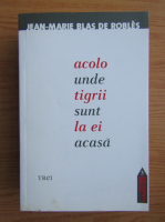 Jean-Marie Blas de Robles - Acolo unde tigrii sunt la ei acasa