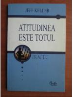 Jeff Keller - Atitudinea este totul (editura Curtea Veche, 2005)