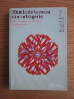 Jeffrey A. Kottler - Mumia de la masa din sufragerie. Cele mai neobisnuite 32 cazuri de psihoterapie