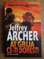 Jeffrey Archer - Cronicile familiei Clifton. Ai grija ce-ti doresti (volumul 4)