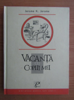 Jerome K. Jerome - Vacanta cu copii mei