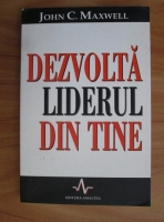 John C. Maxwell - Dezvolta liderul din tine