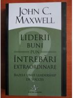 John C. Maxwell - Liderii buni pun intrebari extraordinare