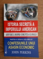 John Perkins - Istoria secreta a imperiului american. Adevarul despre coruptia globala. Confesiunile unui asasin economic