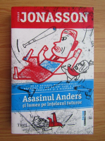 Jonas Jonasson - Asasinul Anders si lumea pe intelesul tuturor