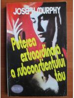 Joseph Murphy - Puterea extraordinara a subconstientului tau