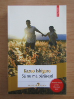 Kazuo Ishiguro - Sa nu ma parasesti