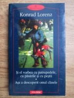 Konrad Lorenz - Si el vorbea cu patrupedele, cu pasarile si cu pestii. Asa a descoperit omul cainele