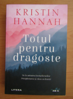 Kristin Hannah - Totul pentru dragoste