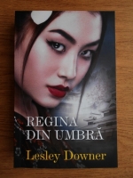 Lesley Downer - Regina din umbra