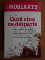 Liane Moriarty - Cand vina ne desparte