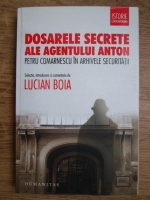 Lucian Boia - Dosarele secrete ale agentului Anton Petru Comarnescu in arhivele securitatii