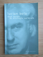 Lucian Boia - Doua secole de mitologie nationala