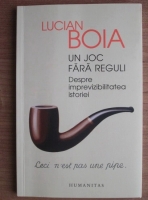 Lucian Boia - Un joc fara reguli. Despre imprevizibilitatea istoriei