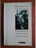 Marguerite Yourcenar - Creierul negru al lui Piranesi si alte eseuri