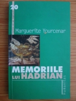 Marguerite Yourcenar - Memoriile lui Hadrian