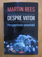 Martin Rees - Despre viitor. Perspectivele umanitatii