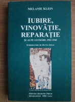 Melanie Klein - Iubire, vinovatie, reparatie si alte lucrari (1921-1945)