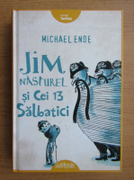 Michael Ende - Jim Nasturel si cei 13 salbatici 