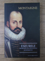 Michel de Montaigne - Eseurile. Despre relatii, sexualitate si experienta