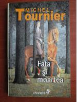 Michel Tournier - Fata si moartea