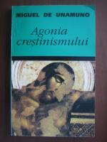 Miguel de Unamuno - Agonia crestinismului