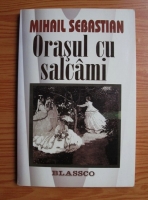 Mihail Sebastian - Orasul cu salcami