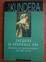 Milan Kundera - Jacques si stapanul sau. Omagiu lui Denis Diderot in trei acte