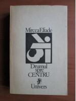 Mircea Eliade - Drumul spre centru