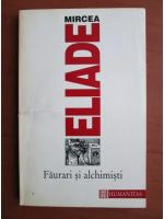 Mircea Eliade - Faurari si alchimisti