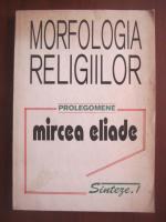 Mircea Eliade - Morfologia religiilor