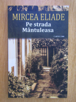 Mircea Eliade - Pe strada Mantuleasa