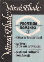 Mircea Eliade - Profetism romanesc (volumul 1)