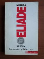 Mircea Eliade - Yoga. Nemurire si libertate