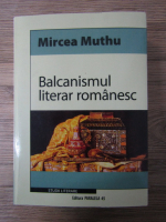 Mircea Muthu - Balcanismul literar romanesc