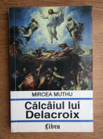 Mircea Muthu - Calcaiul lui Delacroix