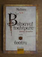 Moliere - Bolnavul inchipuit. Scoala femeilor