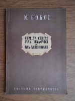 N. V. Gogol - Cum s-a certat Ivan Ivanovici cu Ivan Nechiforovici