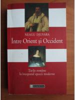 Neagu Djuvara - Intre Orient si Occident. Tarile romane la inceputul epocii moderne