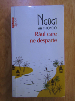 Ngugi wa Thiong o - Raul care ne desparte