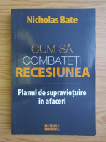 Nicholas Bate - Cum sa combateti recesiunea