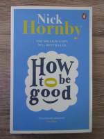 Nick Hornby - How to be good