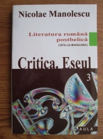 Nicolae Manolescu - Literatura romana postbelica, volumul 3. Critica. Eseul