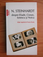 Nicolae Steinhardt - Despre Eliade, Cioran, Ionescu si Noica