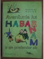 Nikolai Nosov - Aventurile lui Habarnam si ale prietenilor sai